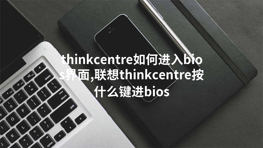 thinkcentre如何进入bios界面,联想thinkcentre按什么键进bios